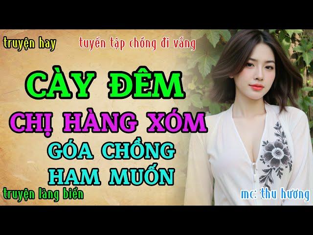 Chuyện tâm sự thầm kín đêm khuya hay nhất : CÀY ĐÊM CHỊ HÀNG XÓM GÓA CHỒNG XINH ĐẸP | Truyện radio.