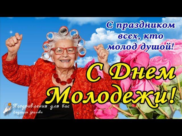  С Днем Молодежи всех, кто молод Душой!  Шуточное прикольное поздравление!