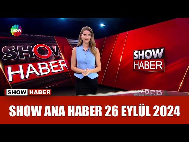 Show Ana Haber 26 Eylül 2024