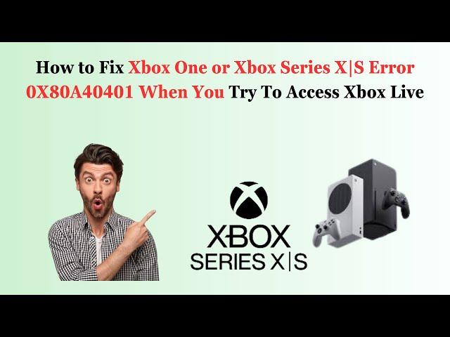 How to Fix Xbox One or Xbox Series X|S Error 0X80A40401 When You Try To Access Xbox Live