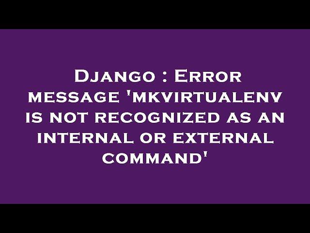 Django : Error message 'mkvirtualenv is not recognized as an internal or external command'