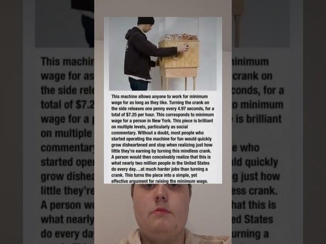 This machine allows anyone to work for minimum wage for as long as they like.