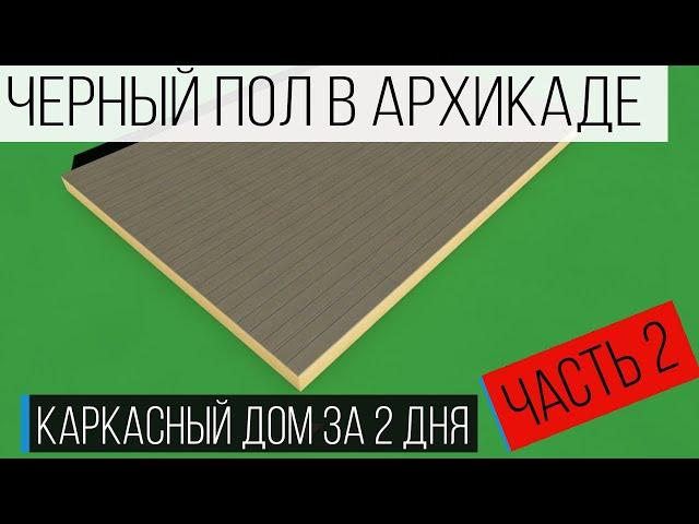 Каркасный дом в Архикад своими руками. Видео 2. Черный пол из OSB