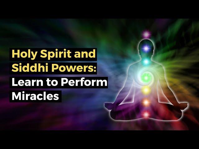 Holy Spirit and Siddhi Powers: Learn to Perform Miracles