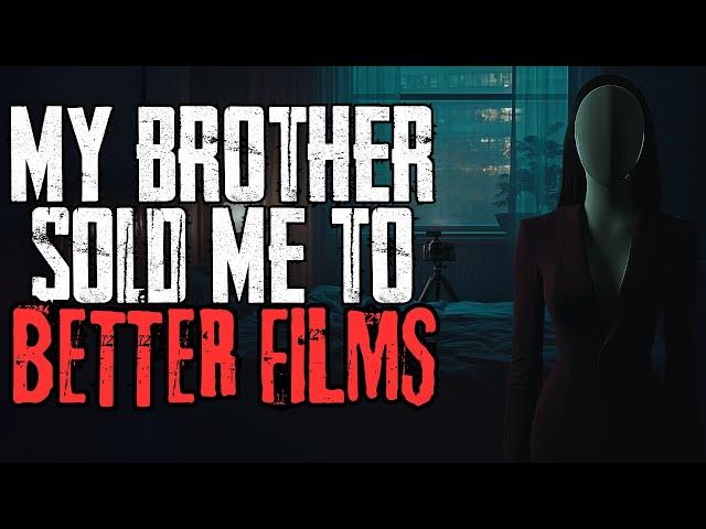 My Brother Sold Me To Better Films | Creeppasta