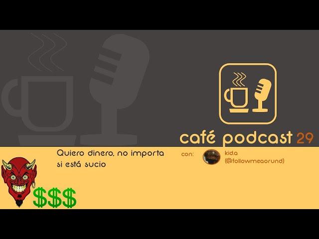 "Quiero dinero, no importa si está sucio" - Café Podcast 29