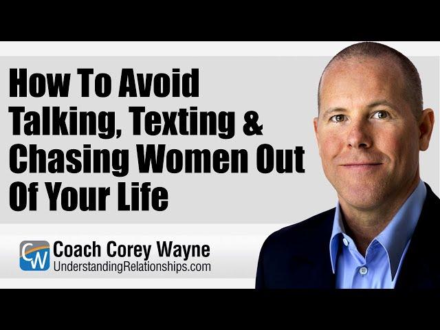 How To Avoid Talking, Texting & Chasing Women Out Of Your Life