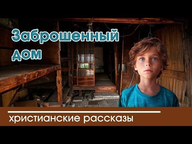  Заброшенный дом  - ИНТЕРЕСНЫЙ ХРИСТИАНСКИЙ РАССКАЗ | Христианские рассказы