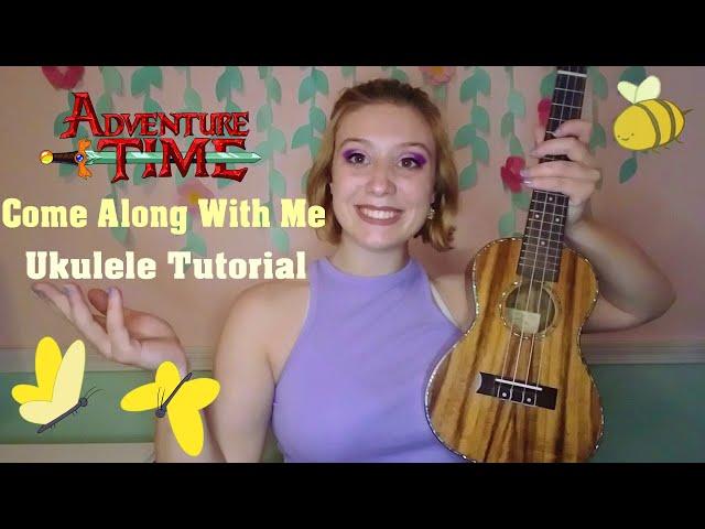 Adventure Time - COME ALONG WITH ME Ukulele Tutorial for Beginners!