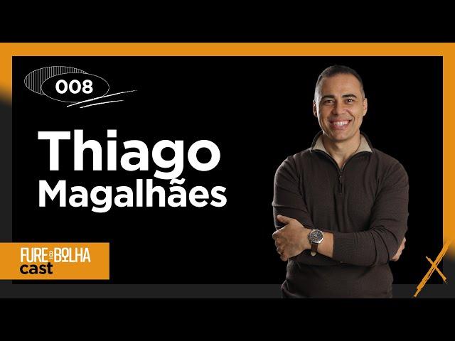 Thiago Magalhães - Fure a Bolha Podcast - Ep #008