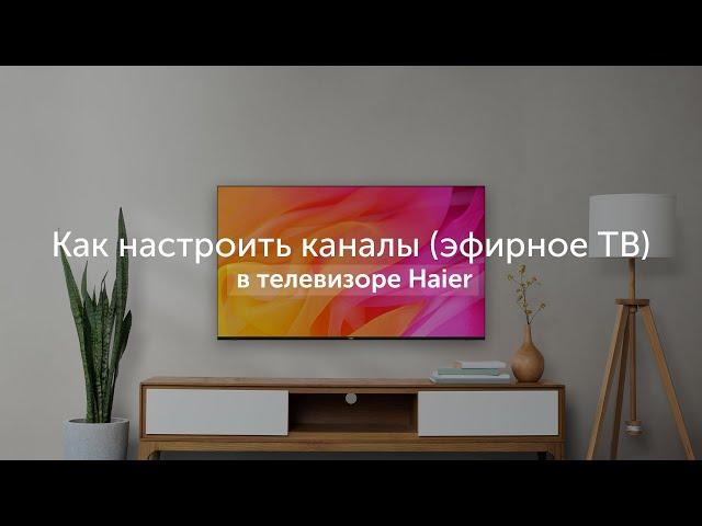 Как настроить каналы (эфирное ТВ) в телевизоре Haier