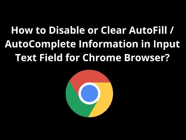 How to Disable or Clear AutoFill / AutoComplete Information in Input Text Field for Chrome Browser?