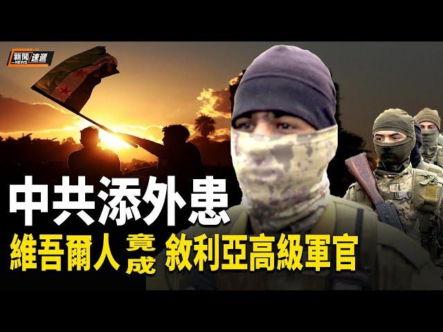 數名維吾爾人被任命敘利亞高級軍官 中共提心吊膽的日子在後頭【新聞速遞】