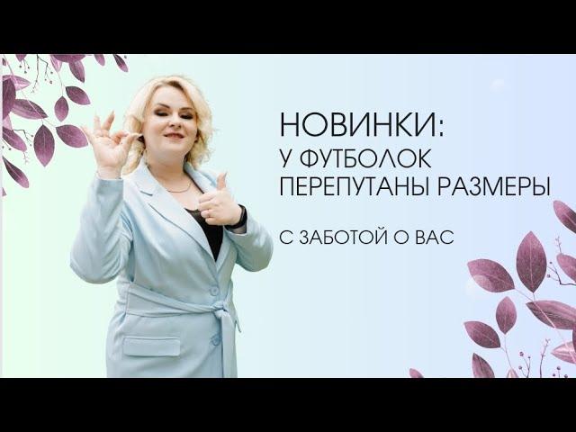 Новинки: Футболки - ПЕРЕПУТАНЫ размеры, просто с заботой о вас.