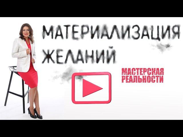 Материализации желаний / Мастерская реальности