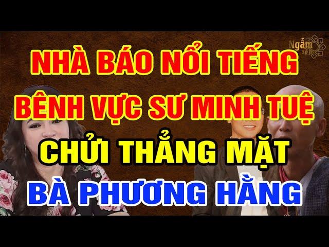 NHÀ BÁO Nổi Tiếng Bênh Vực SƯ MINH TUỆ, Chửi Thẳng Mặt BÀ PHƯƠNG HẰNG | Ngẫm Sử Thi