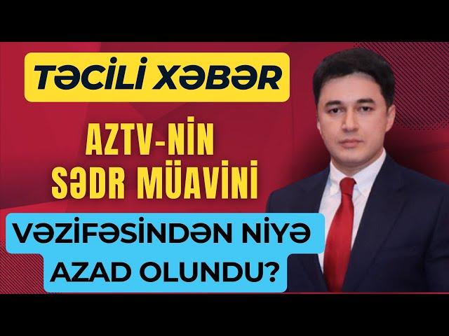 Aztv nin sedr muavini vezifesinden azad olundu