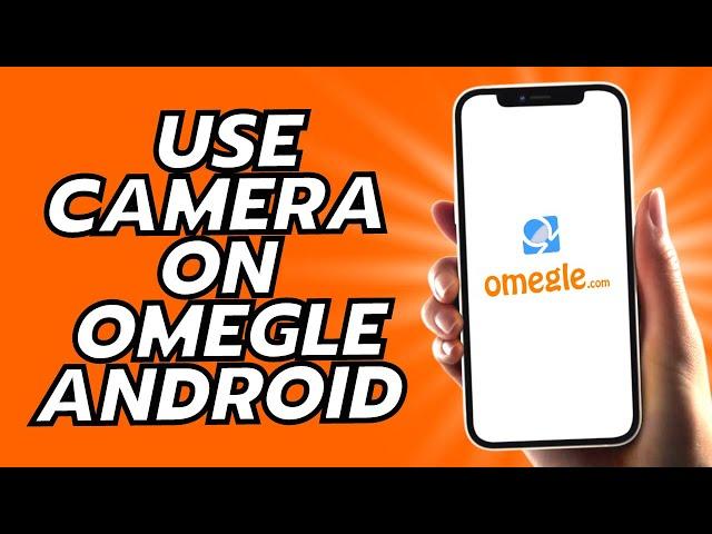 How To Use Camera On Omegle Android - Easy!