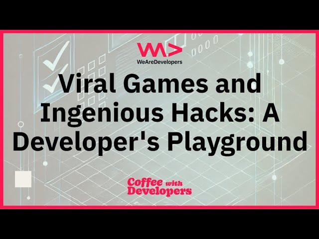 Viral Games and Ingenious Hacks: A Developer's Playground - Coffee with Developers