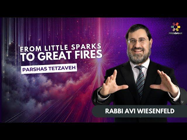 From Little Sparks To Great Fires - Parshat Tezaveh - Rabbi Avi Wiesenfeld