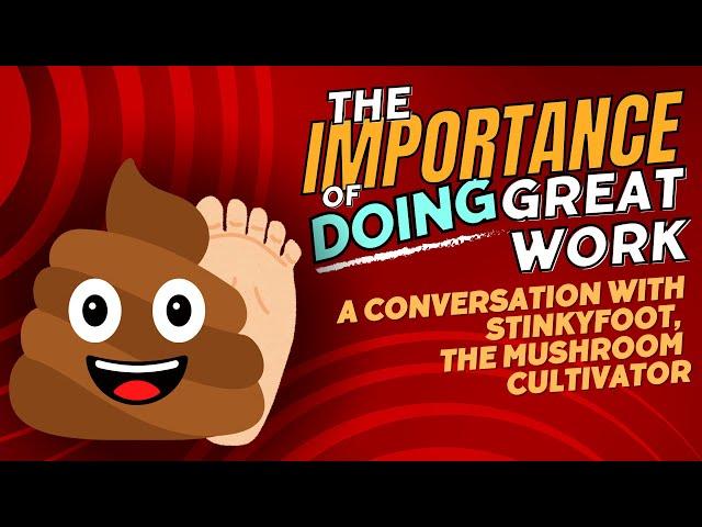 THE IMPORTANCE OF DOING GREAT WORK: A Conversation with StinkyFoot  The MycoGeeky Podcast