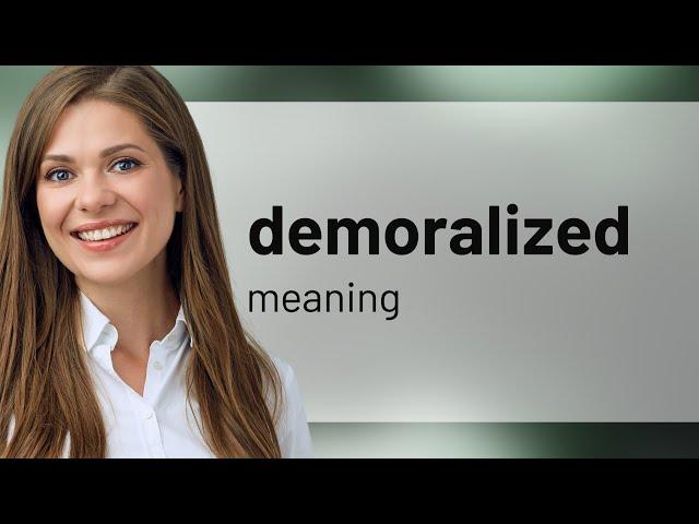 Demoralized — what is DEMORALIZED meaning