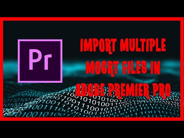 How To Import Multiple MOGRT Files In Adobe Premier Pro | Import MOGRT Files in Adobe Premier Pro