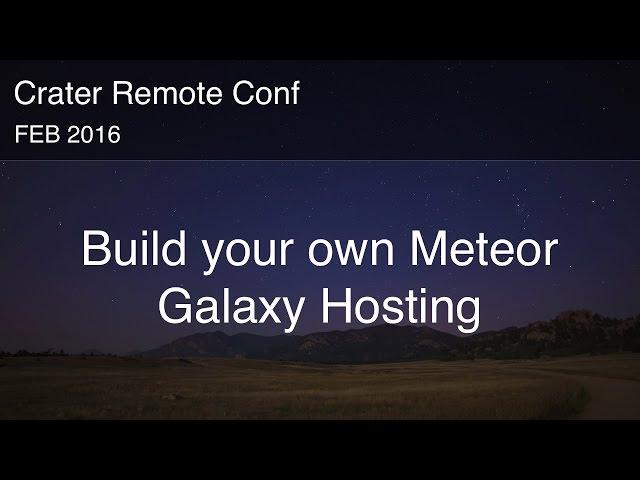 Build your own Galaxy hosting for Meteor.js - Crater Conf