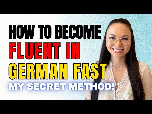 Becoming Fluent in German FAST (MY STEP BY STEP STRATEGY)