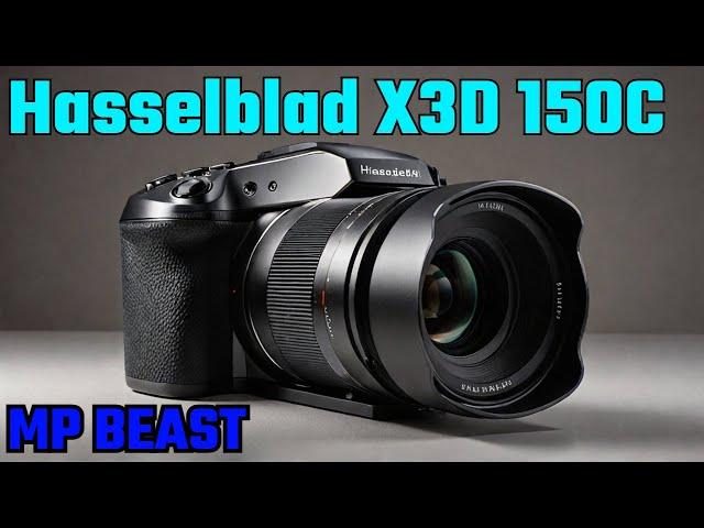 The Hasselblad X3D 150C: a 150 Megapixel Beast?