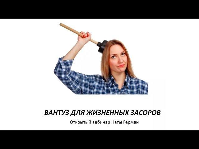 Вантуз для жизненных засоров. Вебинар. Ната Герман