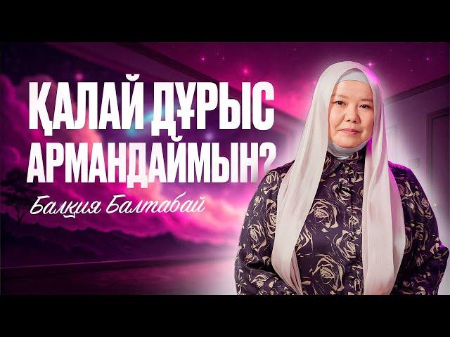 ҚАЛАЙ ДҰРЫС АРМАНДАЙМЫН? | Балқия Балтабай