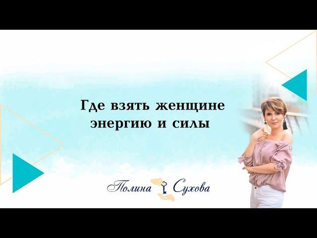 Где взять женщине энергию и силы. Полина Сухова