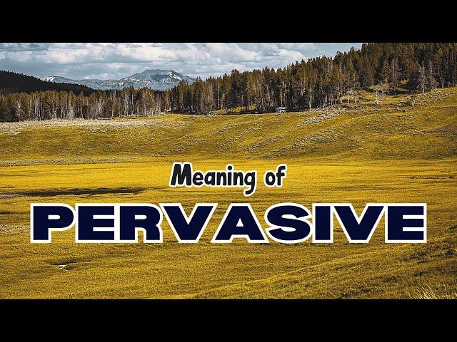 What is the meaning of Pervasive?