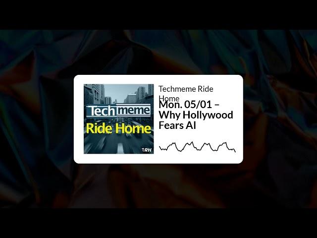 Mon. 05/01 – Why Hollywood Fears AI - Techmeme Ride Home