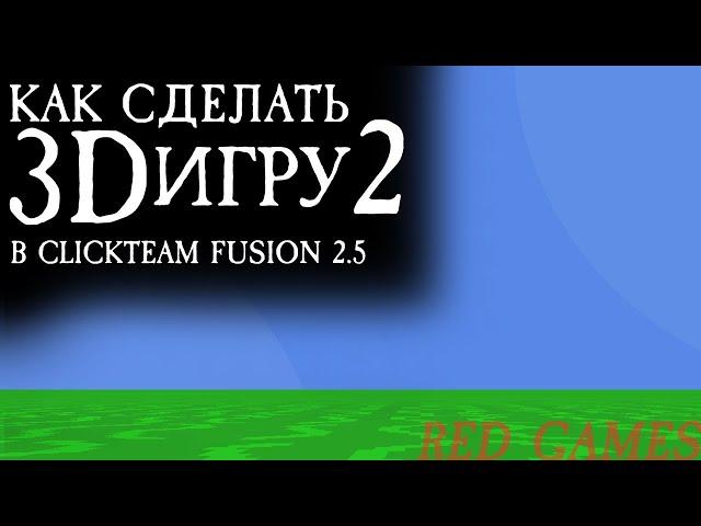 КАК СДЕЛАТЬ СВОЮ 3D ИГРУ 2? | CLICKTEAM FUSION 2.5