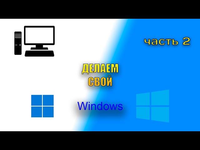 Создаём свою сборку Windows! | Часть 2 - Установка своих программ и настройка системы