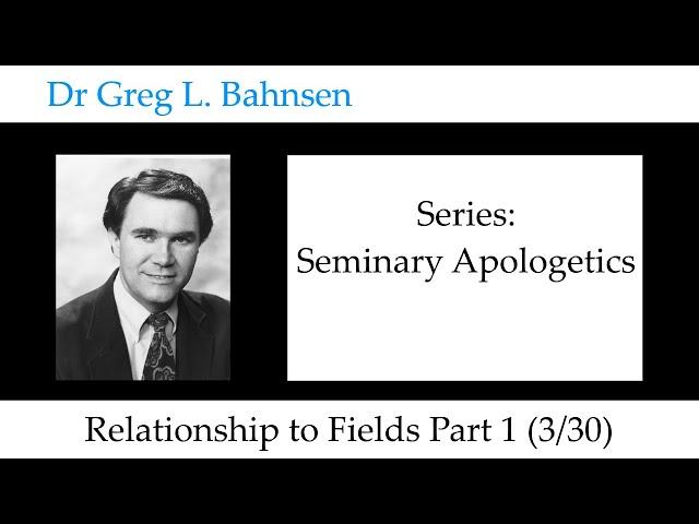 Dr Greg Bahnsen - Seminary Apologetics: Relationship to Fields Part 1 (Part 3)