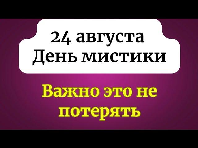 24 августа - День Мистики. Важно это не потерять.