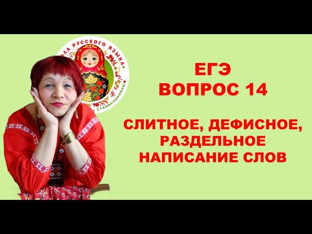 ЕГЭ_2024. ВОПРОС 14. СЛИТНОЕ, ДЕФИСНОЕ, РАЗДЕЛЬНОЕ НАПИСАНИЕ СЛОВ