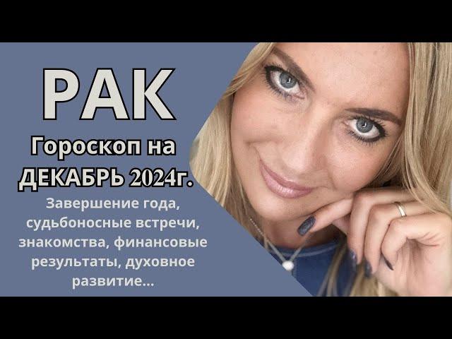 РАК - гороскоп на ДЕКАБРЬ 2024г.! Завершение года, судьбоносные встречи,  финансовые результаты...