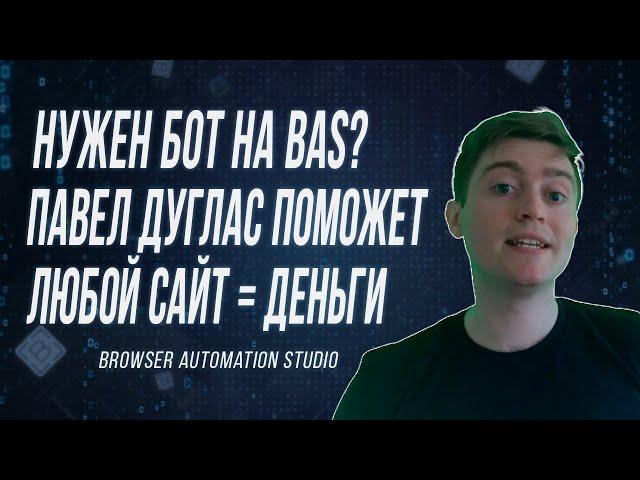 ПАВЕЛ ДУГЛАС - ЗАКАЖИ РАЗРАБОТКУ БОТОВ НА BAS (BROWSER AUTOMATION STUDIO) И РУБИ БАБЛО НА АВТОМАТЕ