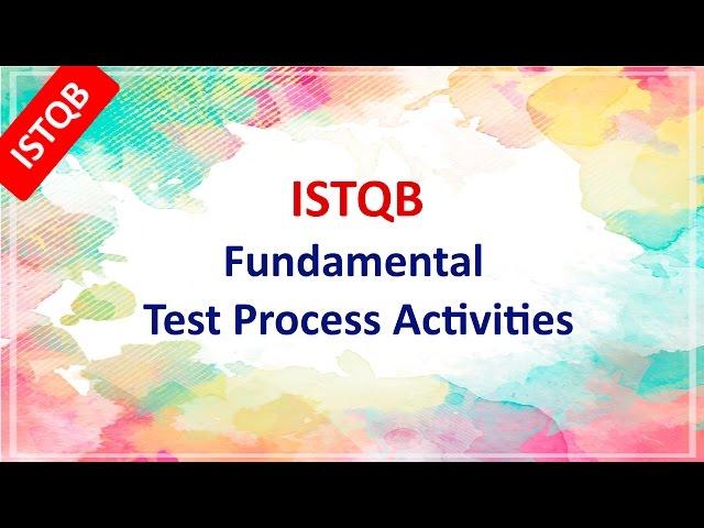 ISTQB Foundation Course. Fundamental Test Process Activities