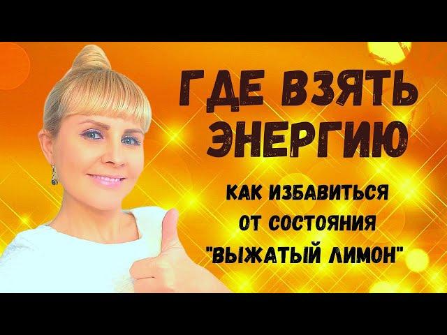 ГДЕ ВЗЯТЬ ЭНЕРГИЮ, ЕСЛИ ЕЕ НЕТ, как избавиться от состояния "ВЫЖАТЫЙ ЛИМОН"