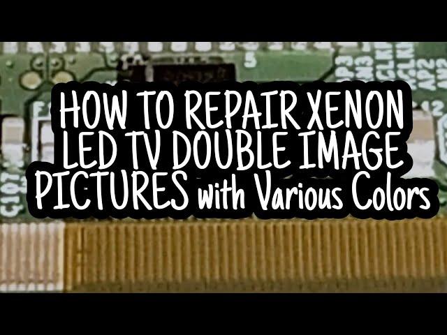 HOW TO REPAIR XENON LED TV, DOUBLE IMAGE PICTURES WITH CHANGING COLORS.