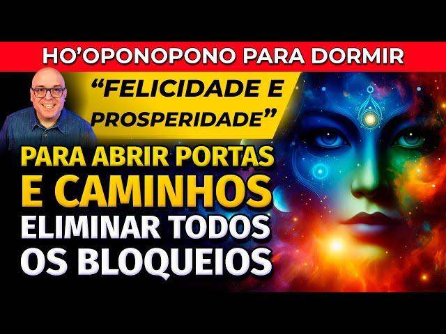 PARA ABRIR CAMINHOS E REMOVER TODOS OS BLOQUEIOS - HO'OPONOPONO PARA DORMIR