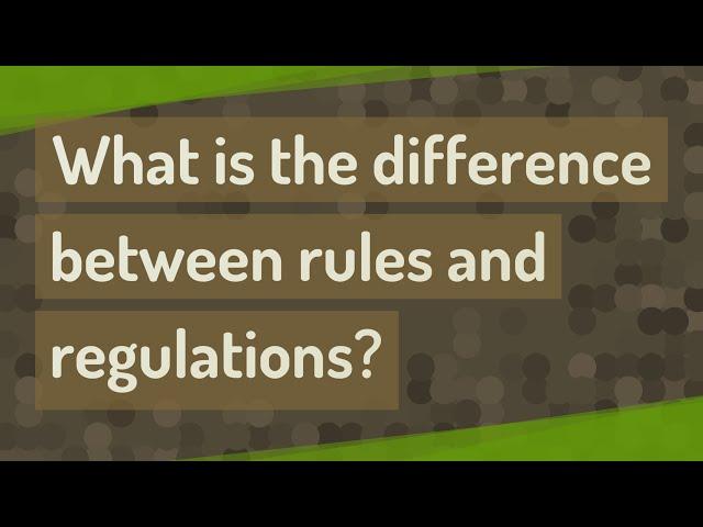 What is the difference between rules and regulations?