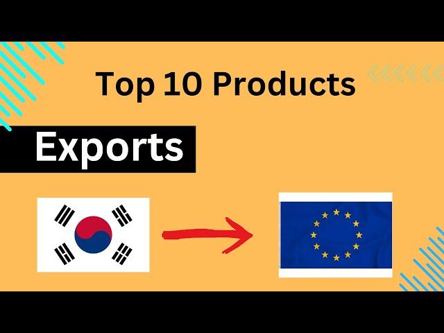 Top 10 Exports from South Korea to Europe in 2024