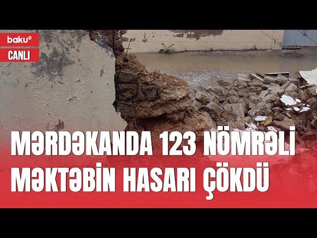 Yağışın Mərdəkanda yaratdığı təhlükə | Hasarı çökən 123 nömrəli məktəbdən bağlantı - CANLI