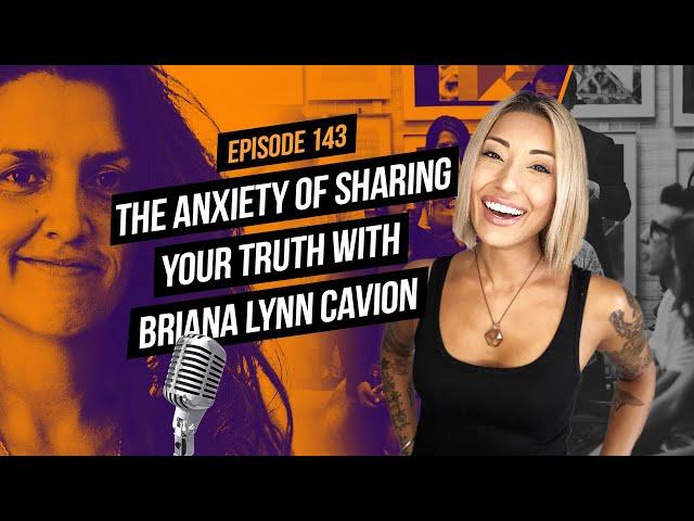 The Anxiety of Sharing Your Truth with Briana Lynn Cavion